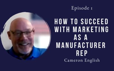 How to Succeed with Marketing as a Manufacturer Rep – Cameron English – Episode 01