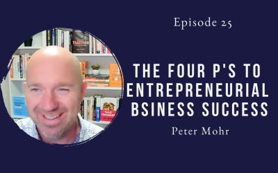 The Four P’s to Entrepreneurial Business Success – Peter Mohr – Episode 25