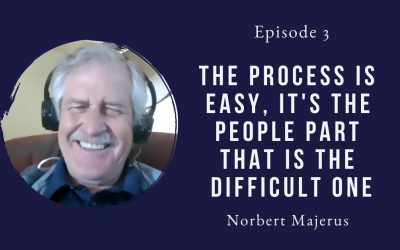 The process is easy, it’s the people part that is the difficult one – Norbert Majerus – Episode 3