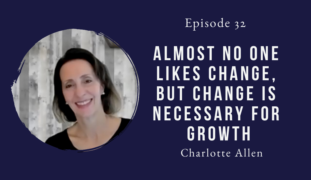Almost no one likes change, but change is necessary for growth – Charlotte Allen