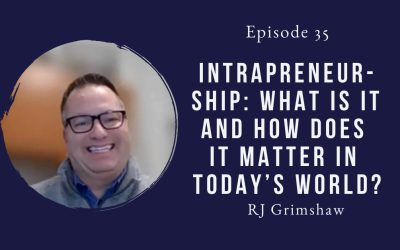 Intrapreneurship – What Is It And How Does It Matter In Today’s World? RJ Grimshaw – Episode 35