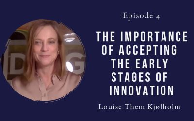 Accepting the early stages of innovation – Louise Kjølholm – Episode 4