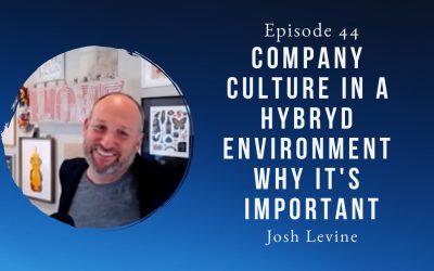 Company Culture In A Hybrid Environment – Why It is Important – Josh Levine – Episode 44