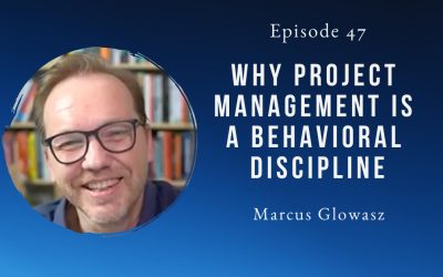 Why project management is a behavioral discipline – Marcus Glowasz – Episode 47