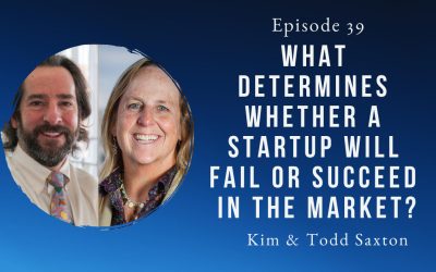 What Determines Whether A Startup Will Fail Or Succeed In The Market? Kim and Todd Saxton – Episode 39