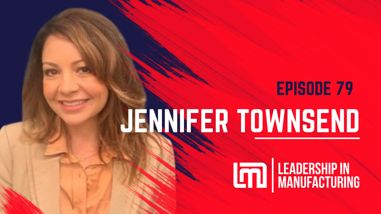 Relationship Building in the Manufacturing Industry - Jennifer Townsend - Episode 79 - Sannah Vinding - leadership in manufacturing podcast