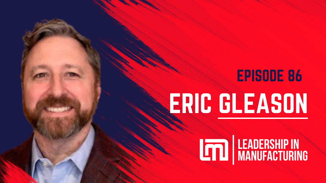 Episode 86, Millennial Perspectives on Manufacturing Bridging the Generational Gap, Guest Eric Gleason, Host Sannah Vinding, Leadership In Manufacturing Podcast