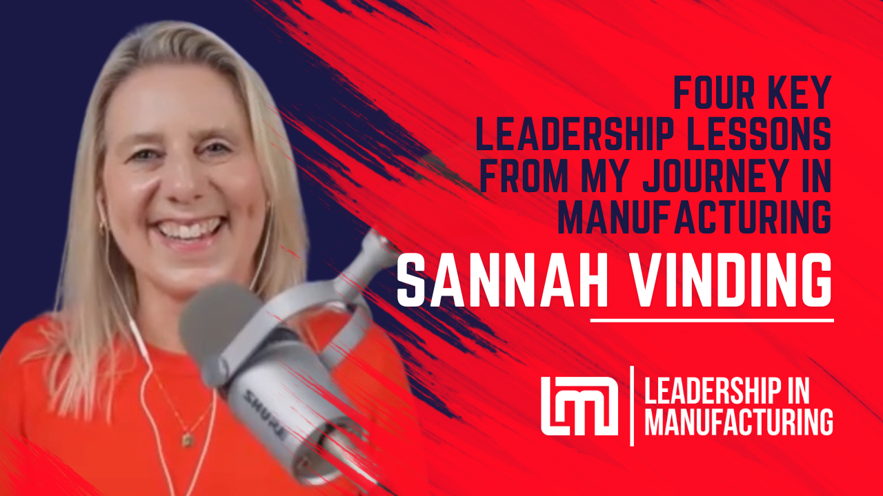Four Key Leadership Lessons from My Journey in Manufacturing - sannah vinding - leadership in manufacturing podcast (1)