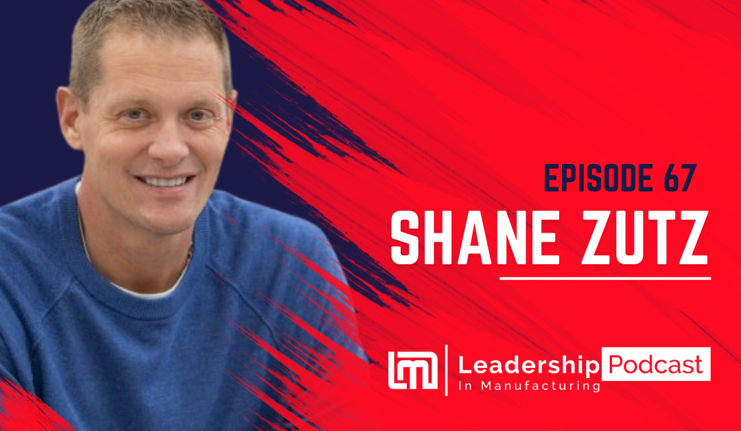 The Importance of People-First Values Backed by Transparent Leadership – Shane Zutz – Episode 67