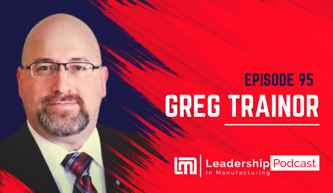 Episode 95 - Strategic Flexibility Serving Customers Anywhere with Remote Leadership - Gregory Trainor - sannah vinding - leadership in manufacturing podcast