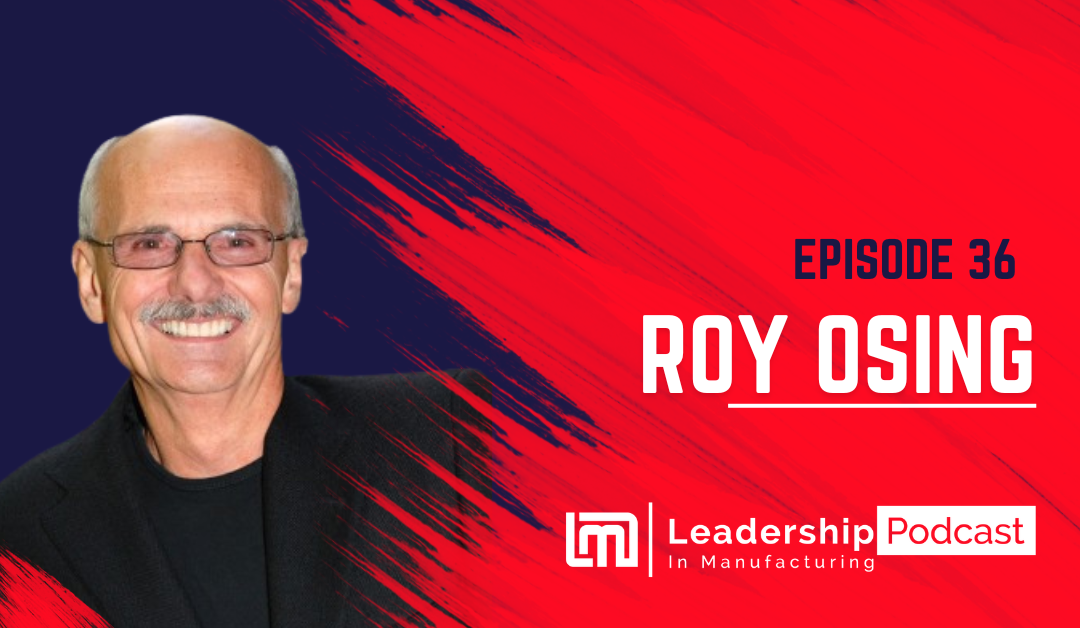 Episode 36 - Why You Need To Be An Audacious Leader. - Roy Osing - sannah vinding - leadership in manufacturing podcast