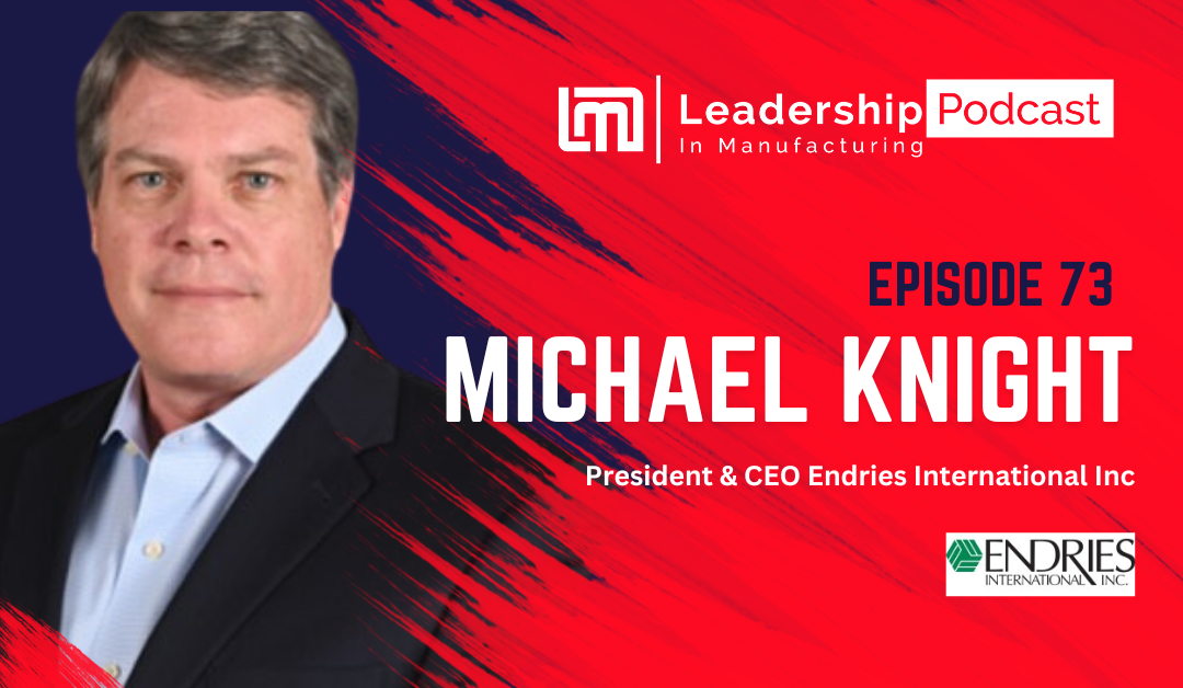 E73 - Navigating New Horizons and Embracing Change Through Technology - Leadership in manufacturing Podcast - Michael Knight - sannah vinding