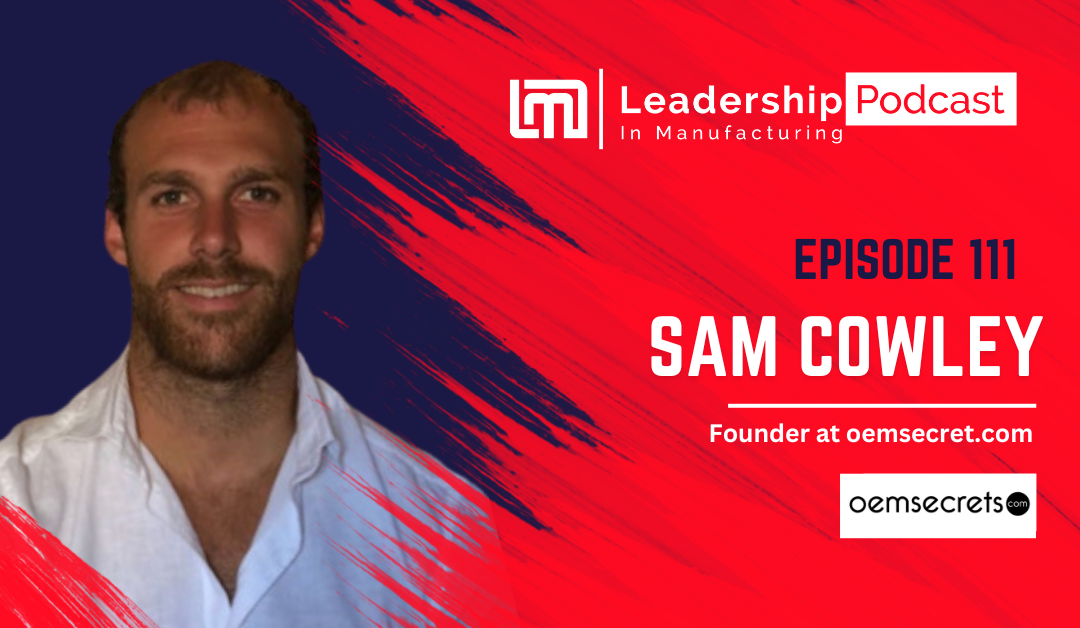 How to Build Trust-Based Leadership Lessons from OEMsecrets.com Founder Sam Cowley - leadership in manufacturing podcast - best manufacturing podcast - sannah vinding