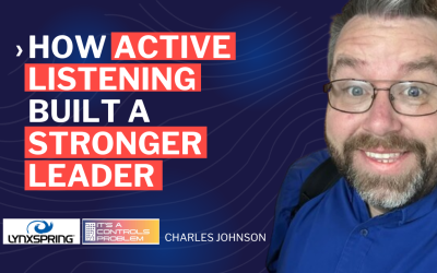 How Active Listening Transformed a Controls Expert Into a Stronger Leader – Charles Johnson – Lynxspring – Episode 123