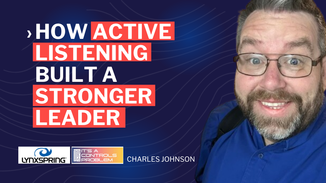 How Active Listening Built a Stronger Leader Lynxspring Charles Johnson - leadership in manufacturing podcast - leadership development