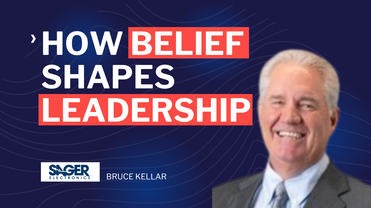 How Belief Shapes Leadership - leadership in manufacturing podcast - leadership development - bruce kellar - sager electronics
