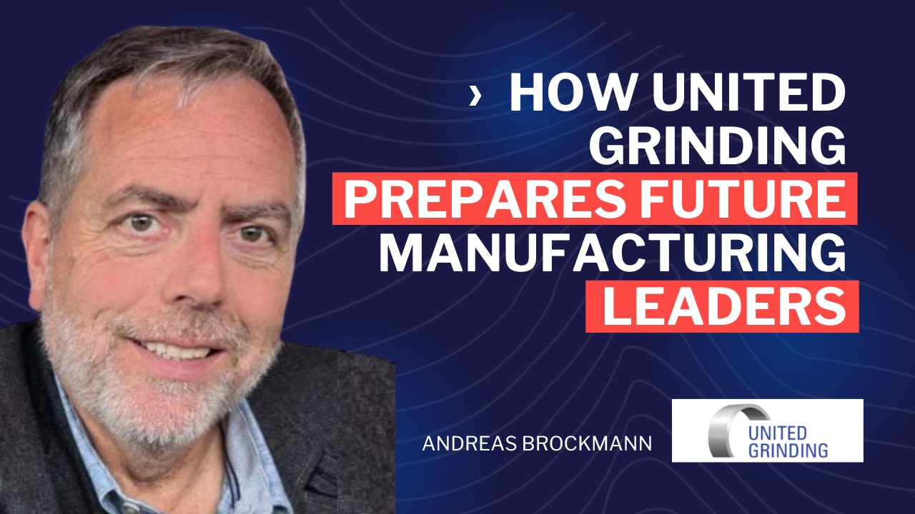 How UNITED GRINDING Prepares Future Manufacturing Leaders - united grinding - leadership in manufacturing podcast - leadership development