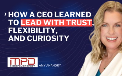 How a CEO Learned to Lead With Trust, Flexibility, and Curiosity – Amy Anahory – MicroPower Direct – Episode 125