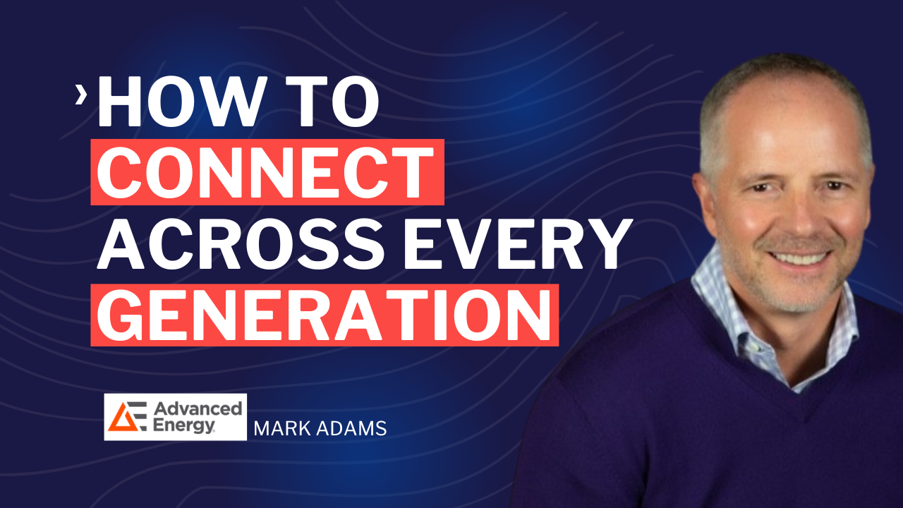 How to Connect Across Every Generation. leadership in manufacturing podcast – leadership development – advanced energy mark adams How to Connect Across Every Generation. leadership in manufacturing podcast - leadership development - advanced energy mark adams