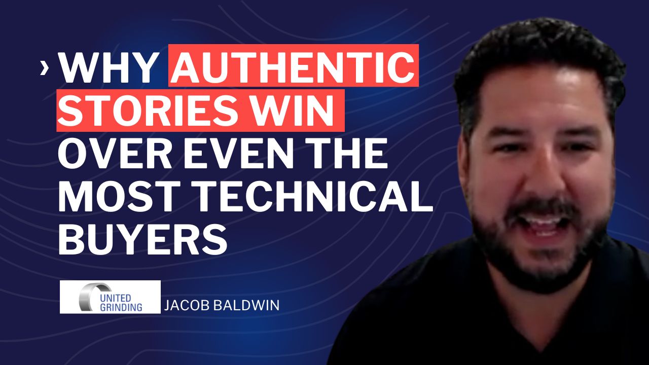 Why Authentic Stories Win Over Even the Most Technical Buyers - jacob balwin united grinding - leadership in manufacturing podcast - leadership development