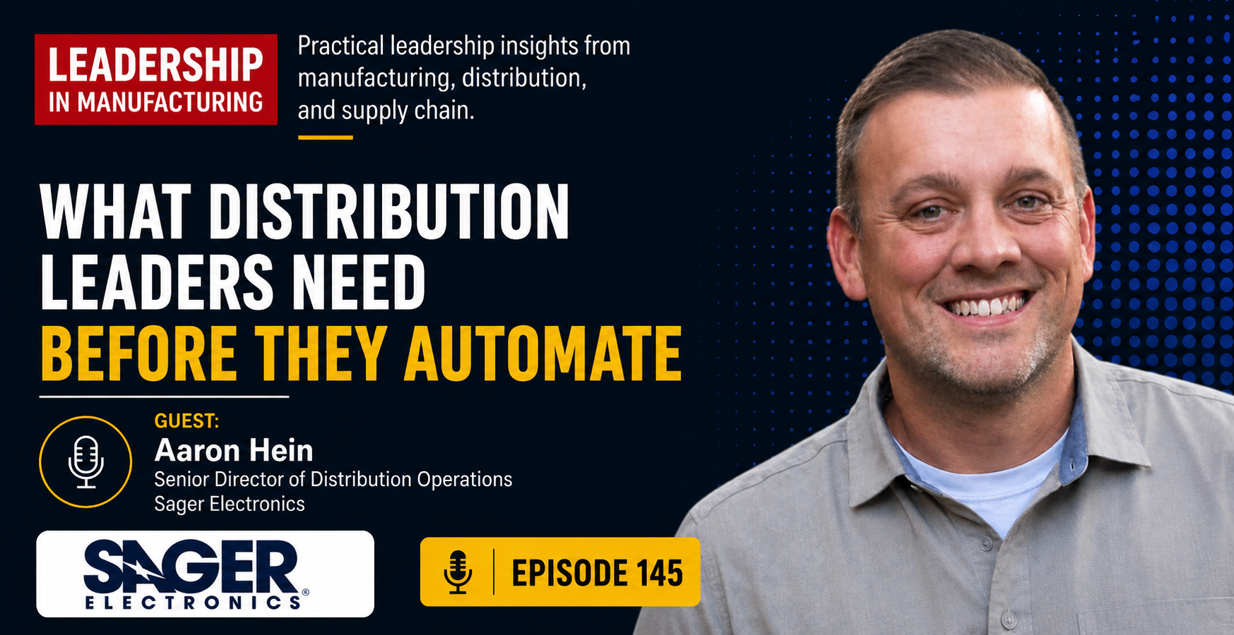 145 leadership in manufacturing podcast What Distribution Leaders Need Before They Automate Aaron Hein of Sager Electronics. Episode 145. Leadership in manufacturing podcast. Host Sannah Vinding