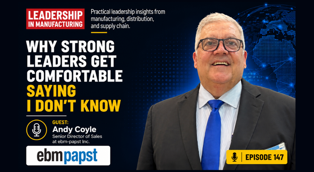 why strong leaders get comfortable saying I don't know - andy coyle - sannah vinding - leadership in manufacturing - episode 147