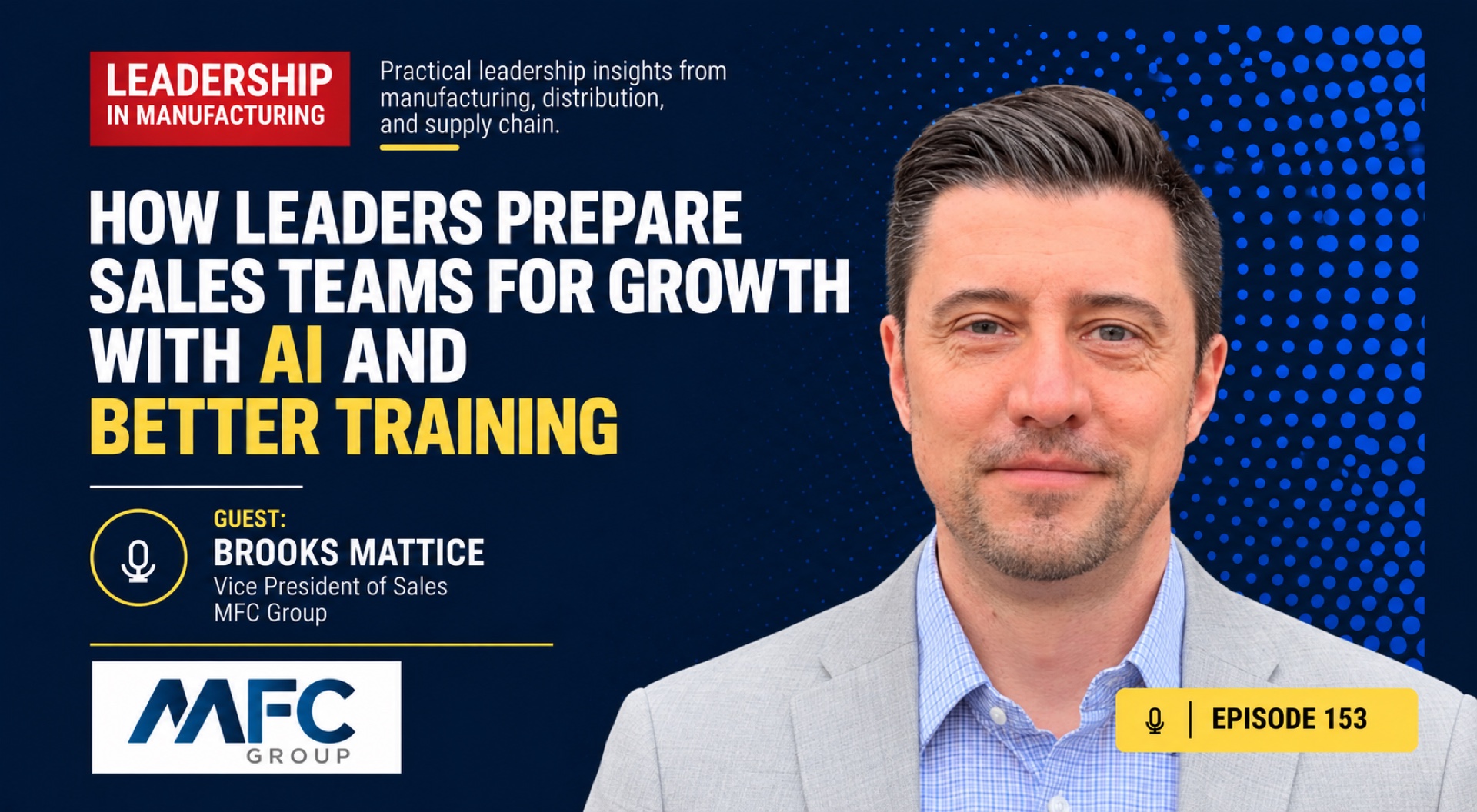 How Leaders Prepare Sales Teams for Growth With AI and Better Training – episode 153 – brooks Mattice – leadership in manufacturing – sannah vinding